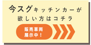 今すぐキッチンカーが欲しい方はコチラ