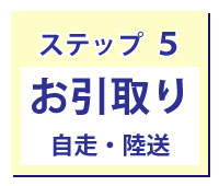 ステップ5お引き取り ステップ5お引き取り